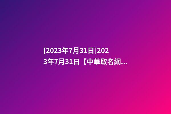[2023年7月31日]2023年7月31日【中華取名網】陜西XXX教育科技有限公司簽約-第1張-公司起名-玄機派